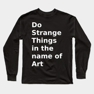 do strange things in the name of art Long Sleeve T-Shirt